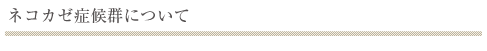 ネコカゼ症候群について
